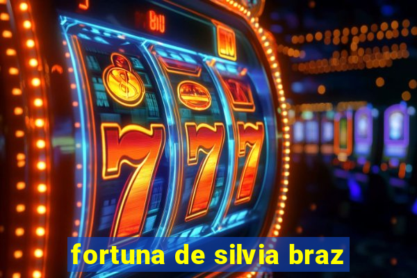 fortuna de silvia braz